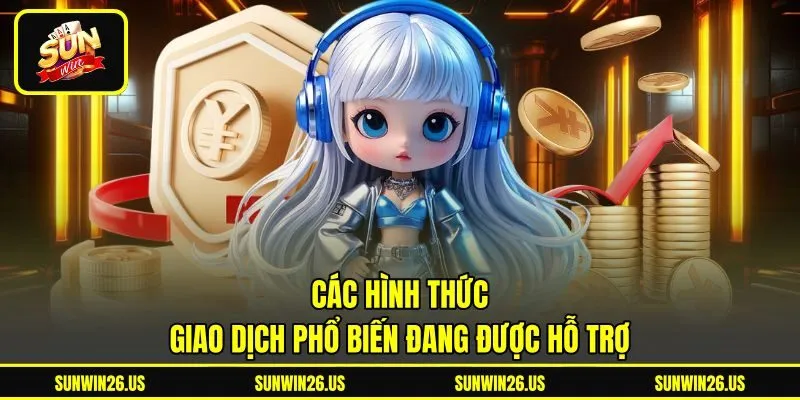 Các hình thức giao dịch phổ biến đang được hỗ trợ Các hình thức giao dịch phổ biến đang được hỗ trợ