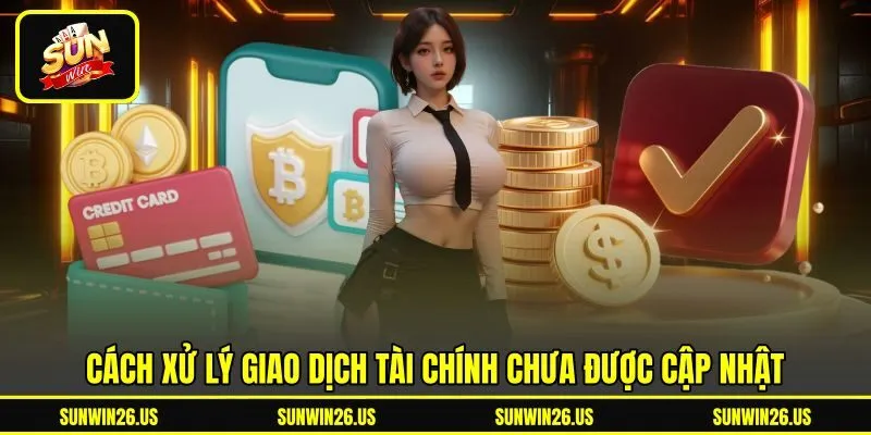 Cách xử lý giao dịch tài chính chưa được cập nhật Cách xử lý giao dịch tài chính chưa được cập nhật