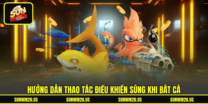 Hướng dẫn thao tác điều khiển súng khi bắt cá Hướng dẫn thao tác điều khiển súng khi bắt cá