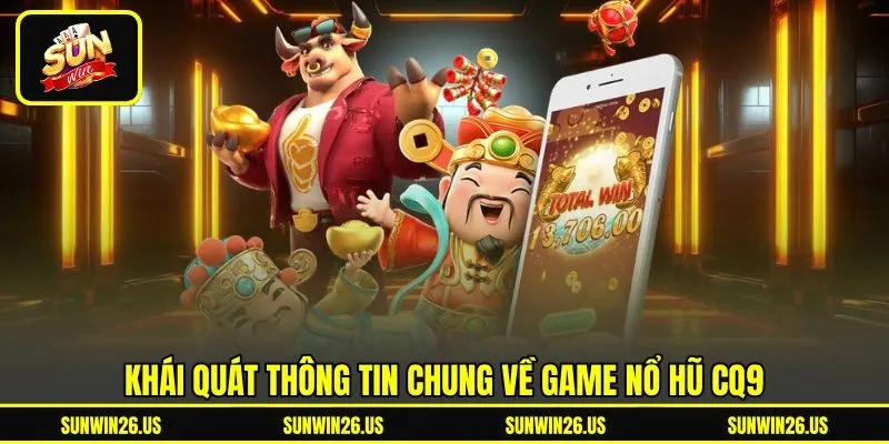 Khái quát thông tin chung về game nổ hũ CQ9 Khái quát thông tin chung về game nổ hũ CQ9