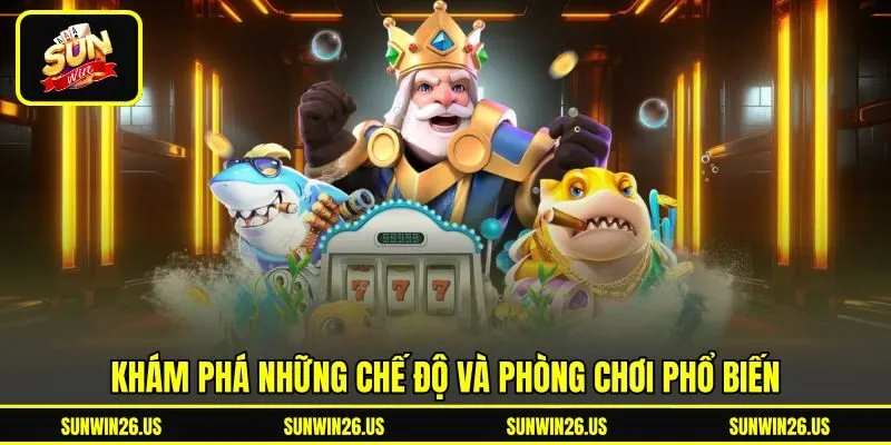 Khám phá những chế độ và phòng chơi phổ biến Khám phá những chế độ và phòng chơi phổ biến