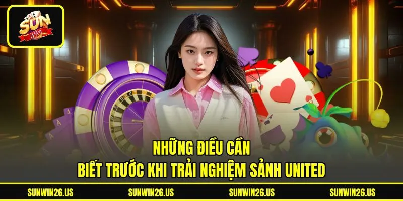 Những điều cần biết trước khi trải nghiệm sảnh United Những điều cần biết trước khi trải nghiệm sảnh United