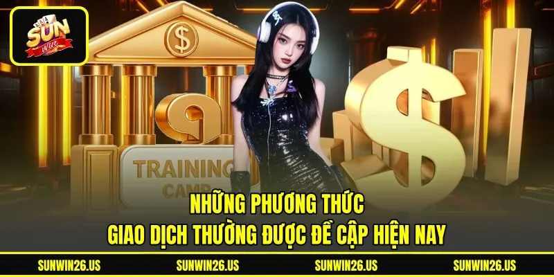 Những phương thức giao dịch thường được đề cập hiện nay Những phương thức giao dịch thường được đề cập hiện nay