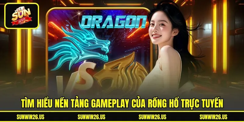 Tìm hiểu nền tảng gameplay của rồng hổ trực tuyến Tìm hiểu nền tảng gameplay của rồng hổ trực tuyến