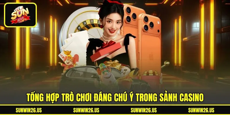 Tổng hợp trò chơi đáng chú ý trong sảnh Casino Tổng hợp trò chơi đáng chú ý trong sảnh Casino